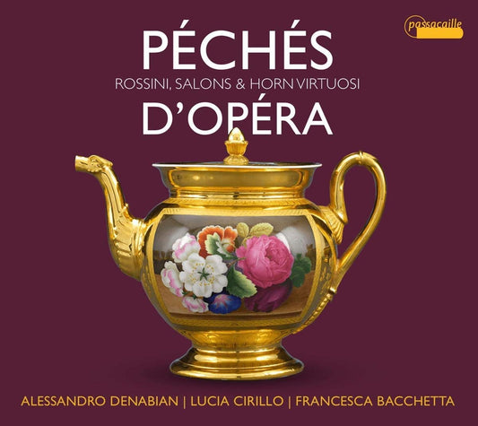 Pechés d opéra (Rossini, Salons & Horn Virtuosi) - Alessandro Denabian, Lucia Cirillo, Francesca Bacchetta