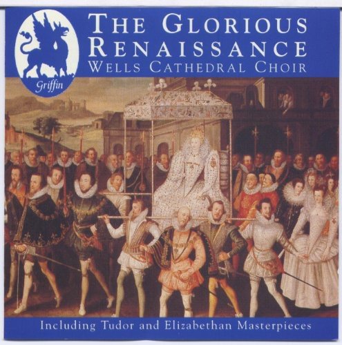 THE GLORIOUS RENAISSANCE - WELLS CATHEDRAL CHOIR