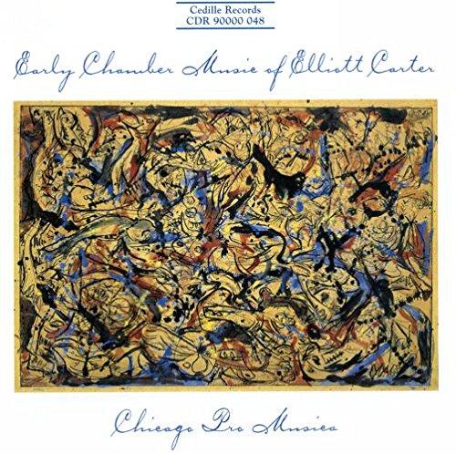 EARLY CHAMBER MUSIC OF ELLIOTT CARTER - CHICAGO PRO MUSICA