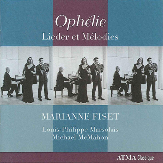 Ophelie - Lieder et Melodies: Marianne Fiset; Louis-Phillippe Marsolais; Michael McMahon