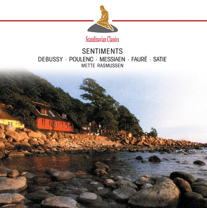 SENTIMENTS: Solo Piano Works by Debussy, Poulenc, Messiaen, Faure & Satie - Mette Rasmussen