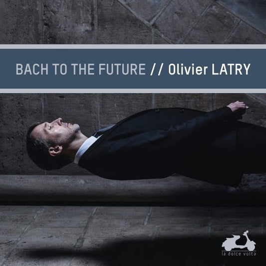 BACH TO THE FUTURE - OLIVIER LATRY