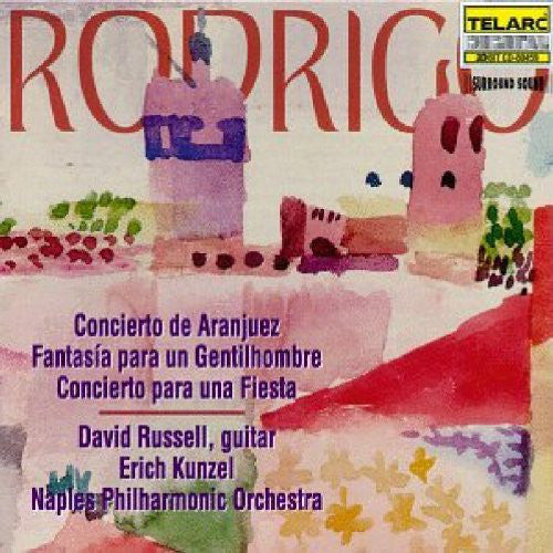 RODRIGO: CONCIERTO DE ARANJUEZ, FANTASIA PARA UN GENTILHOMME, CONCERTIO PARA UNA FIESTA - David Russell, Erich Kunzel, Naples Philharmonic Orchestra